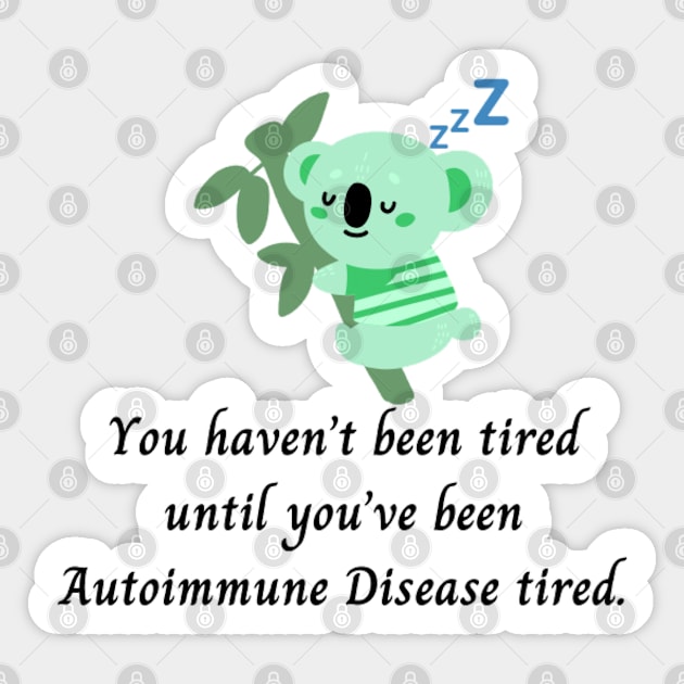 You haven’t been tired until you’ve been Autoimmune Disease tired. (Light Green Koala) Sticker by CaitlynConnor